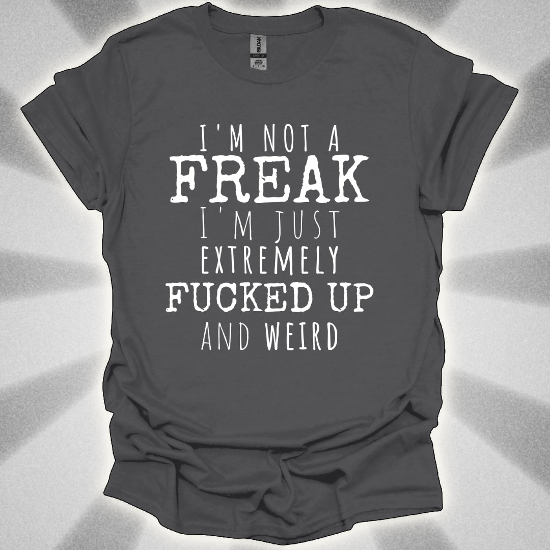 I'm Not a Freak (just extremely weird) shirt