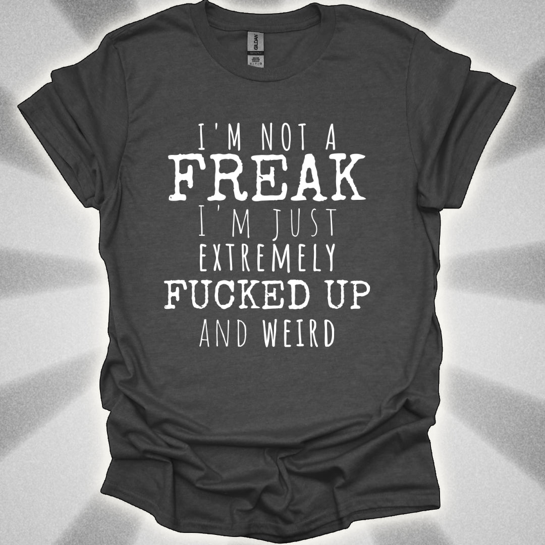 I'm Not a Freak (just extremely weird) shirt
