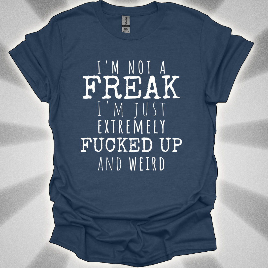 I'm Not a Freak (just extremely weird) shirt