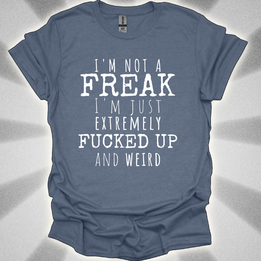 I'm Not a Freak (just extremely weird) shirt