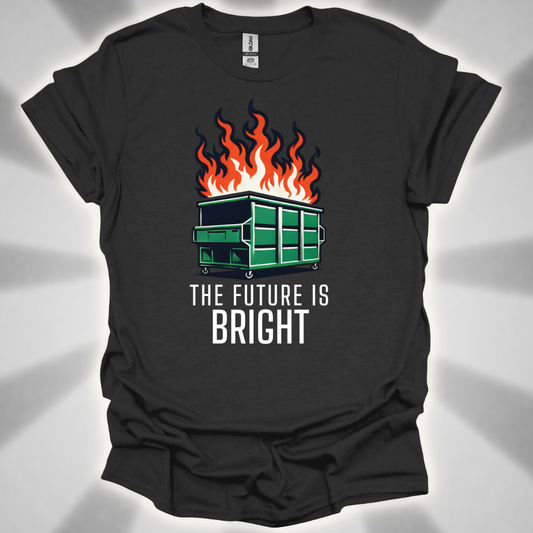 The Future Is Bright - Dumpster Fire T-Shirt