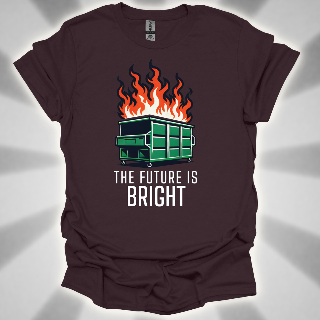 The Future Is Bright - Dumpster Fire T-Shirt
