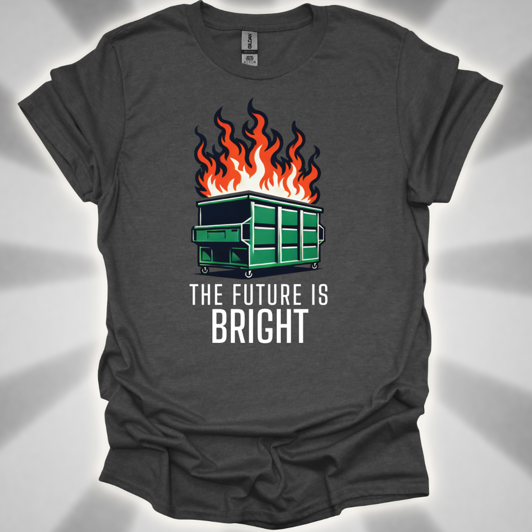 The Future Is Bright - Dumpster Fire T-Shirt