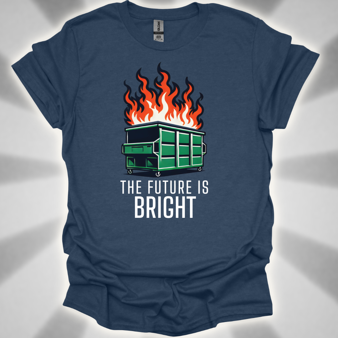 The Future Is Bright - Dumpster Fire T-Shirt