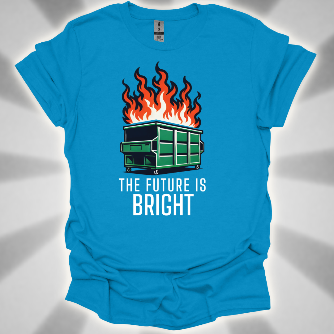 The Future Is Bright - Dumpster Fire T-Shirt