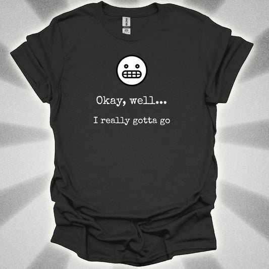 Okay Well… I Really Gotta Go. Awkward Shirt