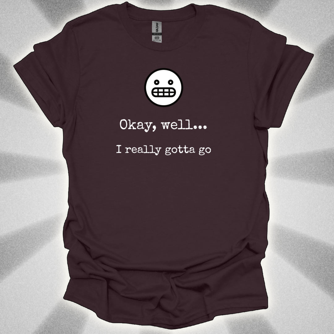 Okay Well… I Really Gotta Go. Awkward Shirt