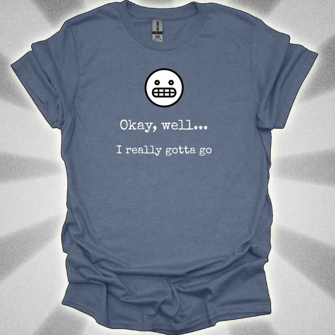 Okay Well… I Really Gotta Go. Awkward Shirt
