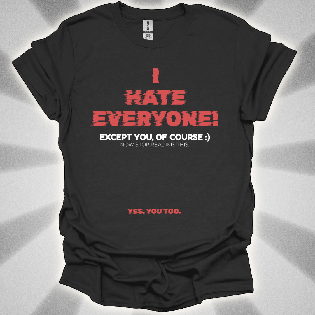 I HATE EVERYONE! (Except You, Of Course) Shirt