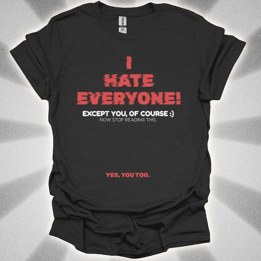 I HATE EVERYONE! (Except You, Of Course) Shirt