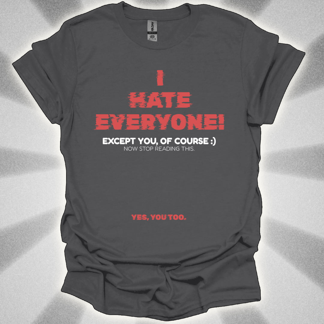 I HATE EVERYONE! (Except You, Of Course) Shirt