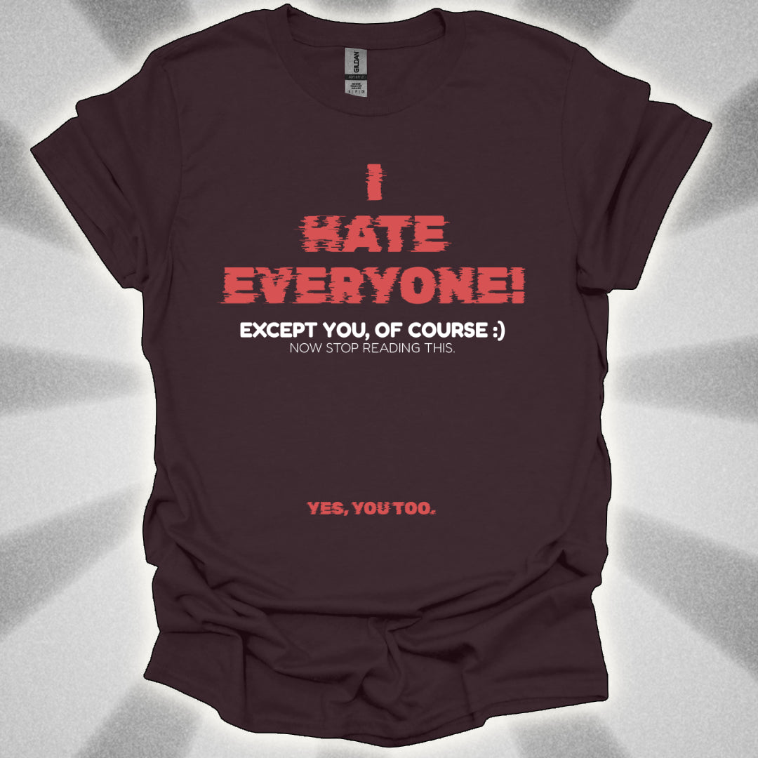 I HATE EVERYONE! (Except You, Of Course) Shirt