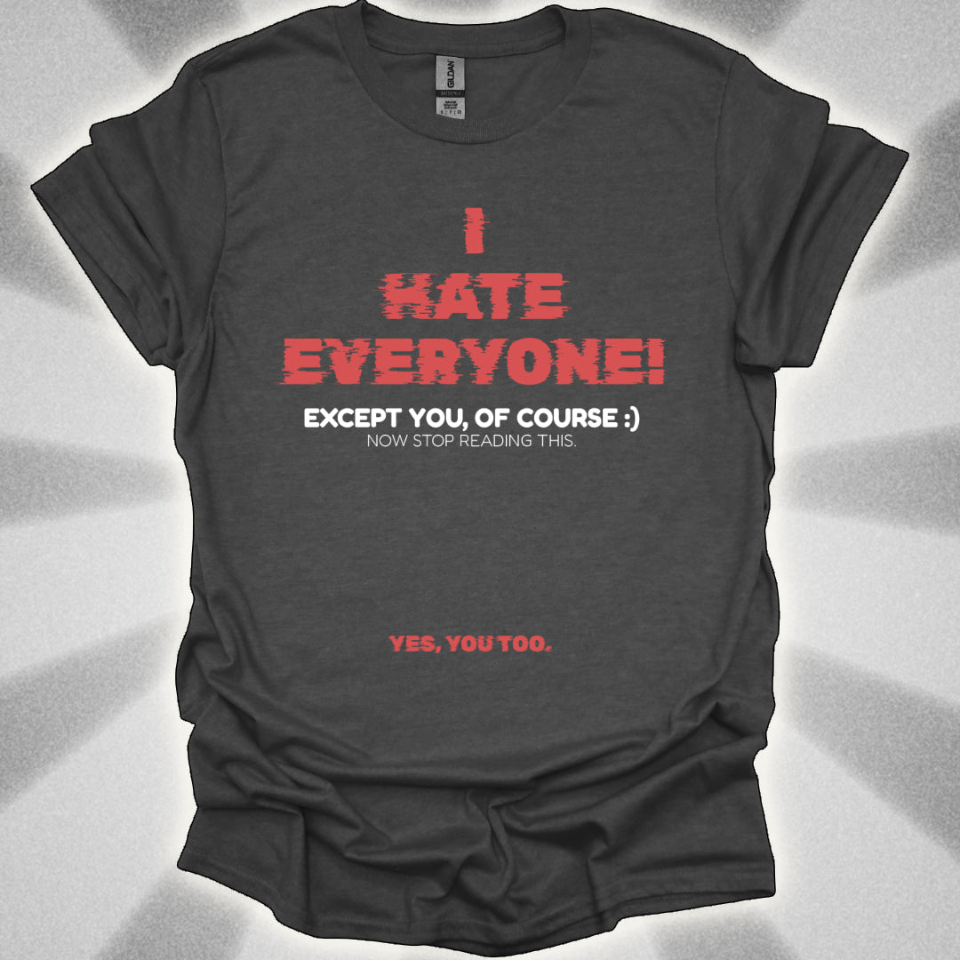 I HATE EVERYONE! (Except You, Of Course) Shirt