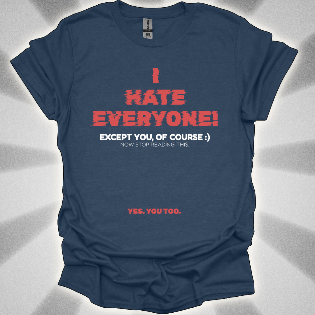 I HATE EVERYONE! (Except You, Of Course) Shirt