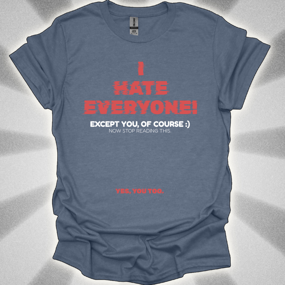 I HATE EVERYONE! (Except You, Of Course) Shirt