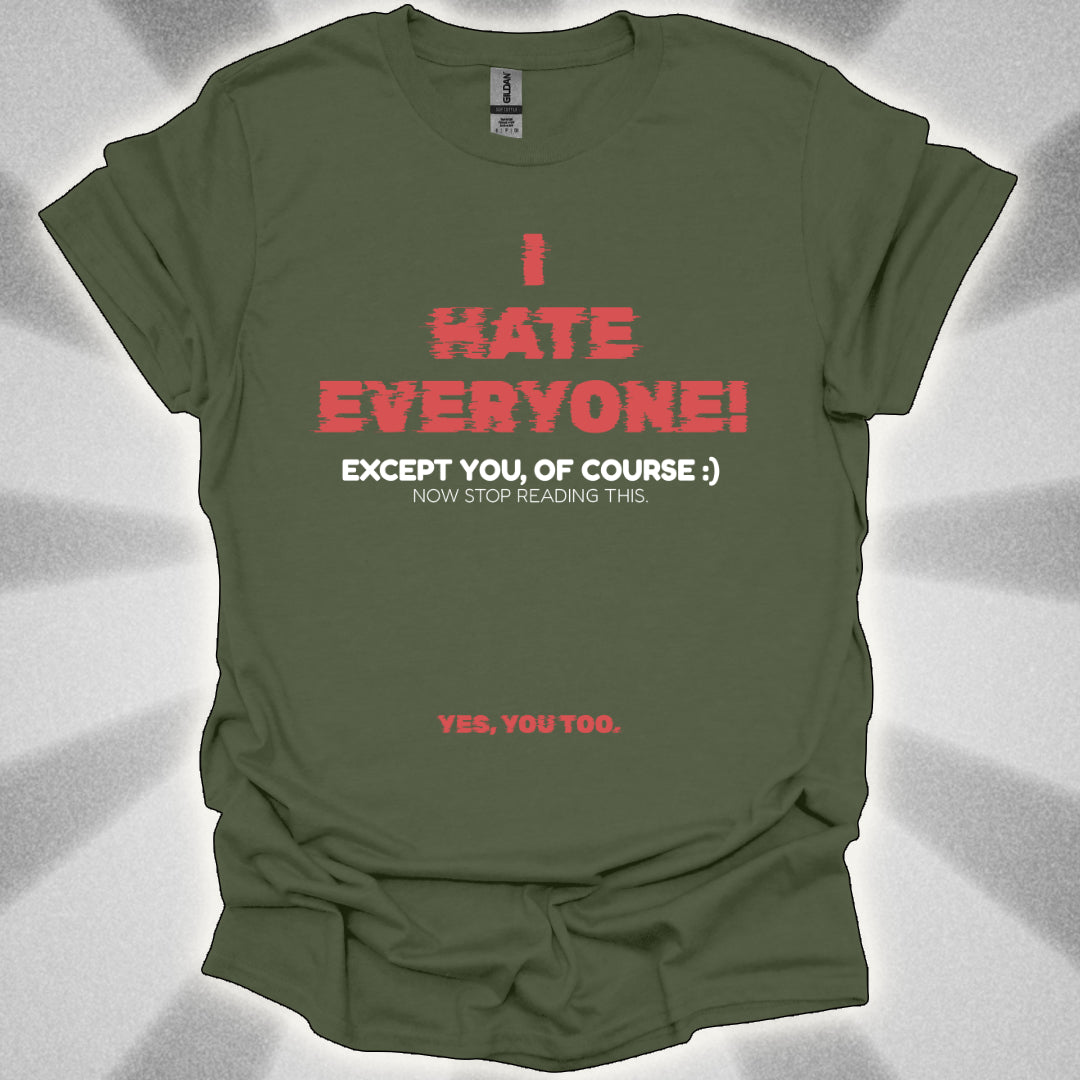 I HATE EVERYONE! (Except You, Of Course) Shirt