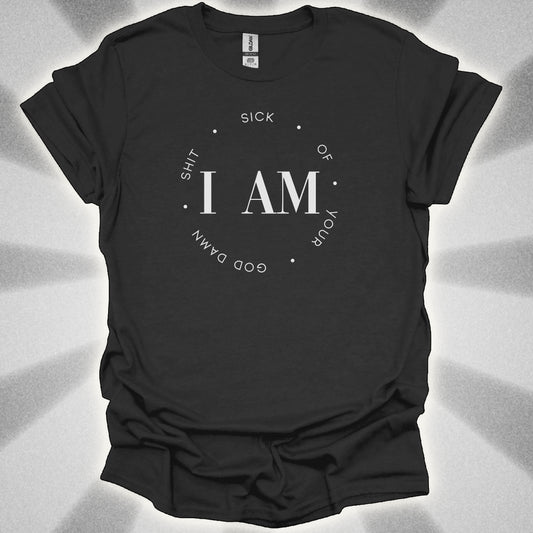 I Am Sick Of Your Goddamn Shit t-shirt