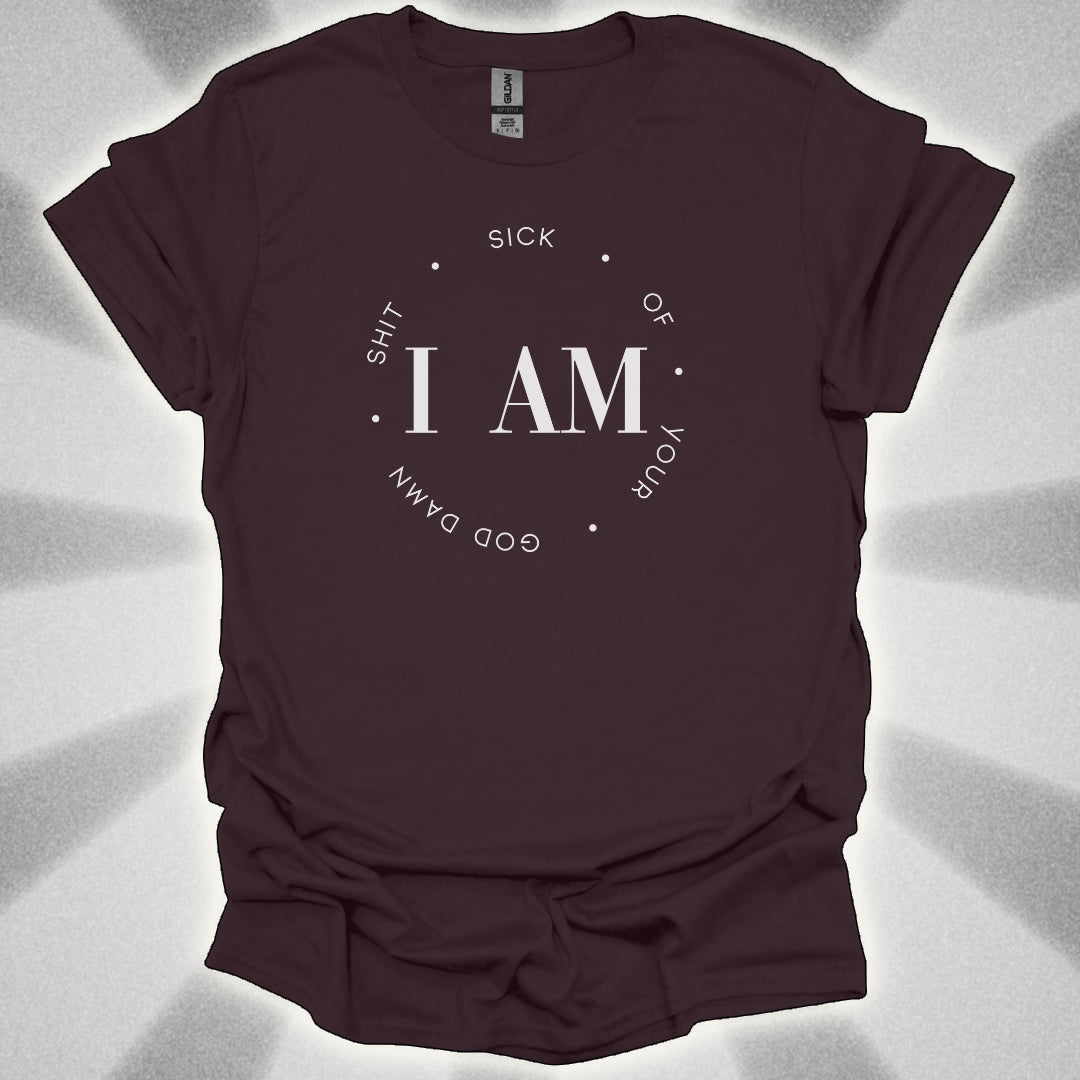 I Am Sick Of Your Goddamn Shit t-shirt