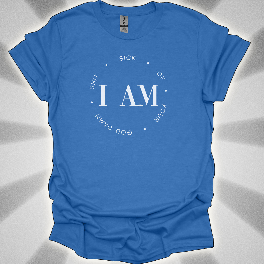 I Am Sick Of Your Goddamn Shit t-shirt