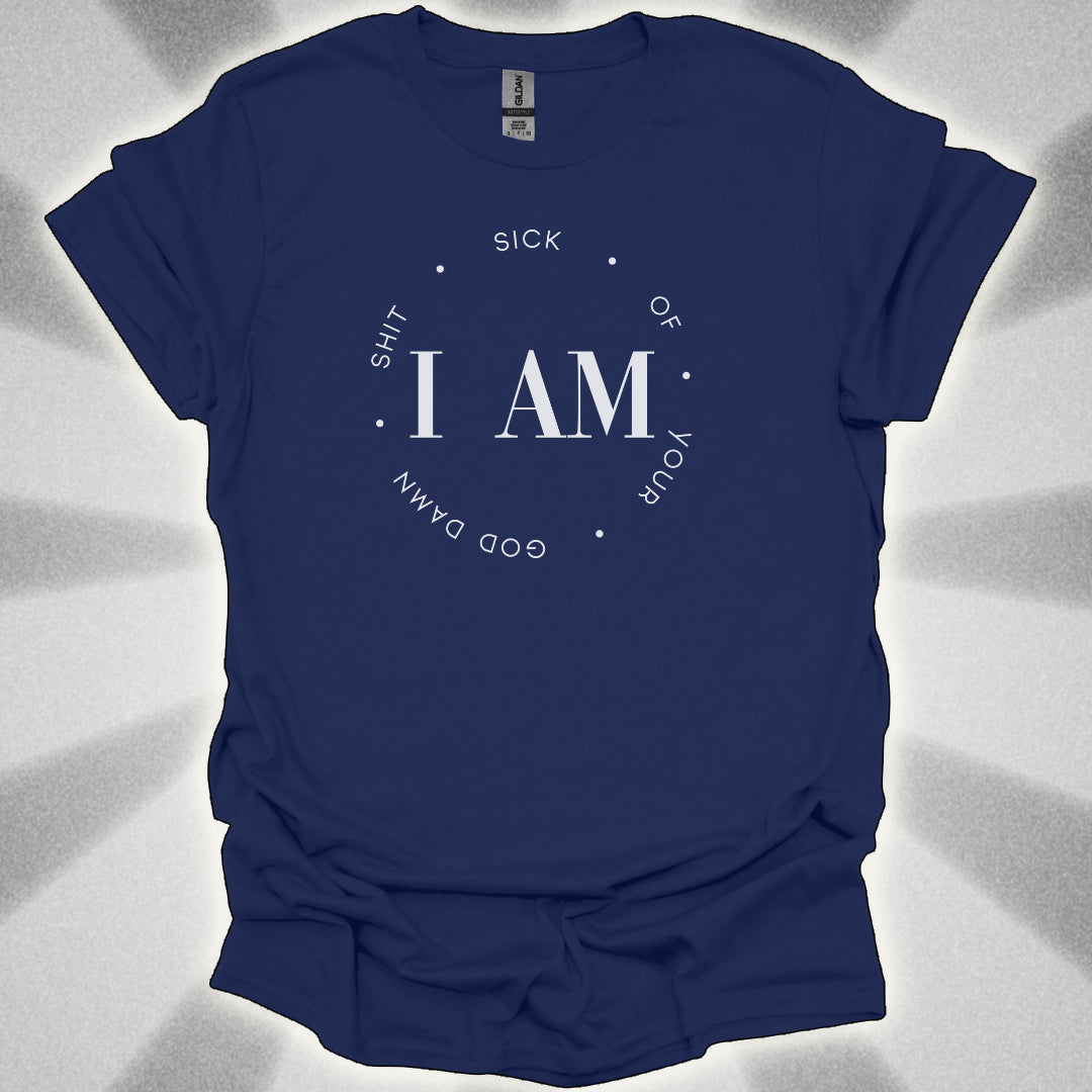 I Am Sick Of Your Goddamn Shit t-shirt