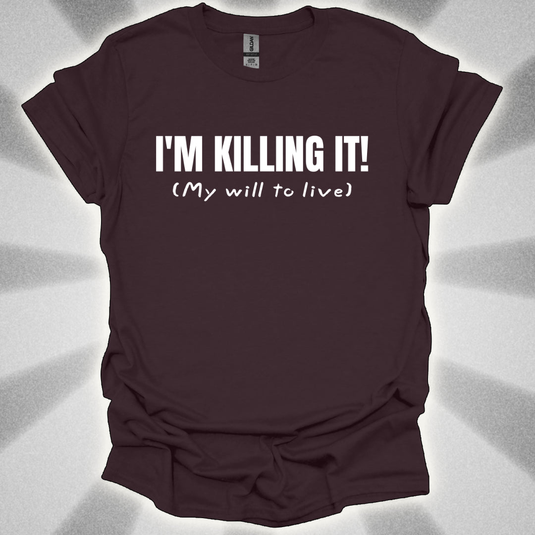 I’m Killing It (My will to live) Shirt