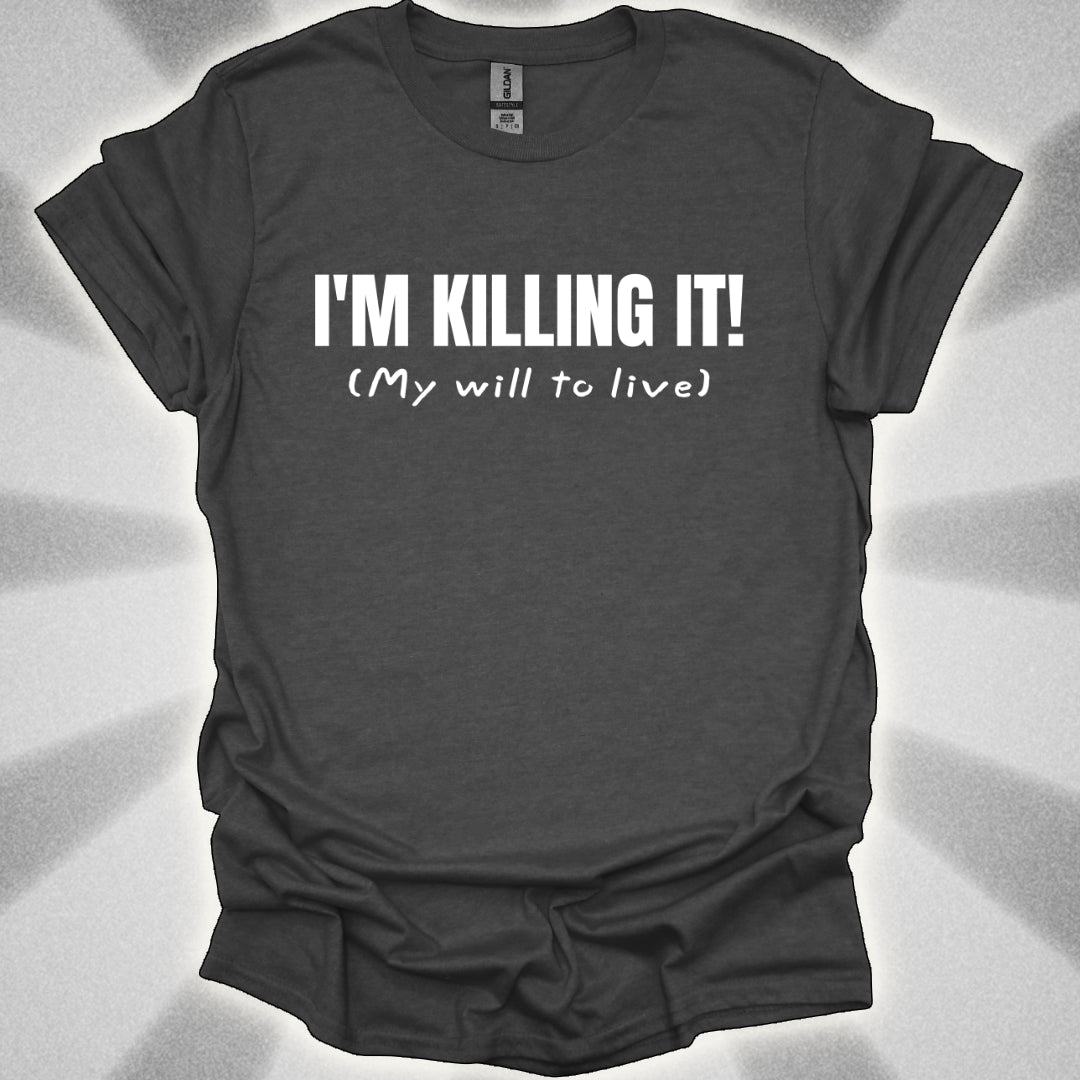 I’m Killing It (My will to live) Shirt