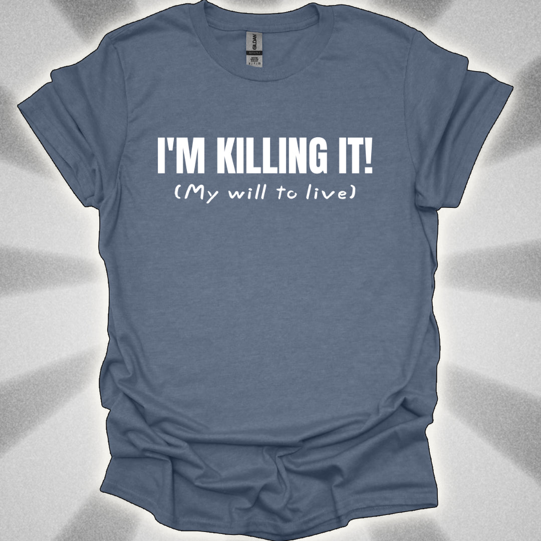I’m Killing It (My will to live) Shirt