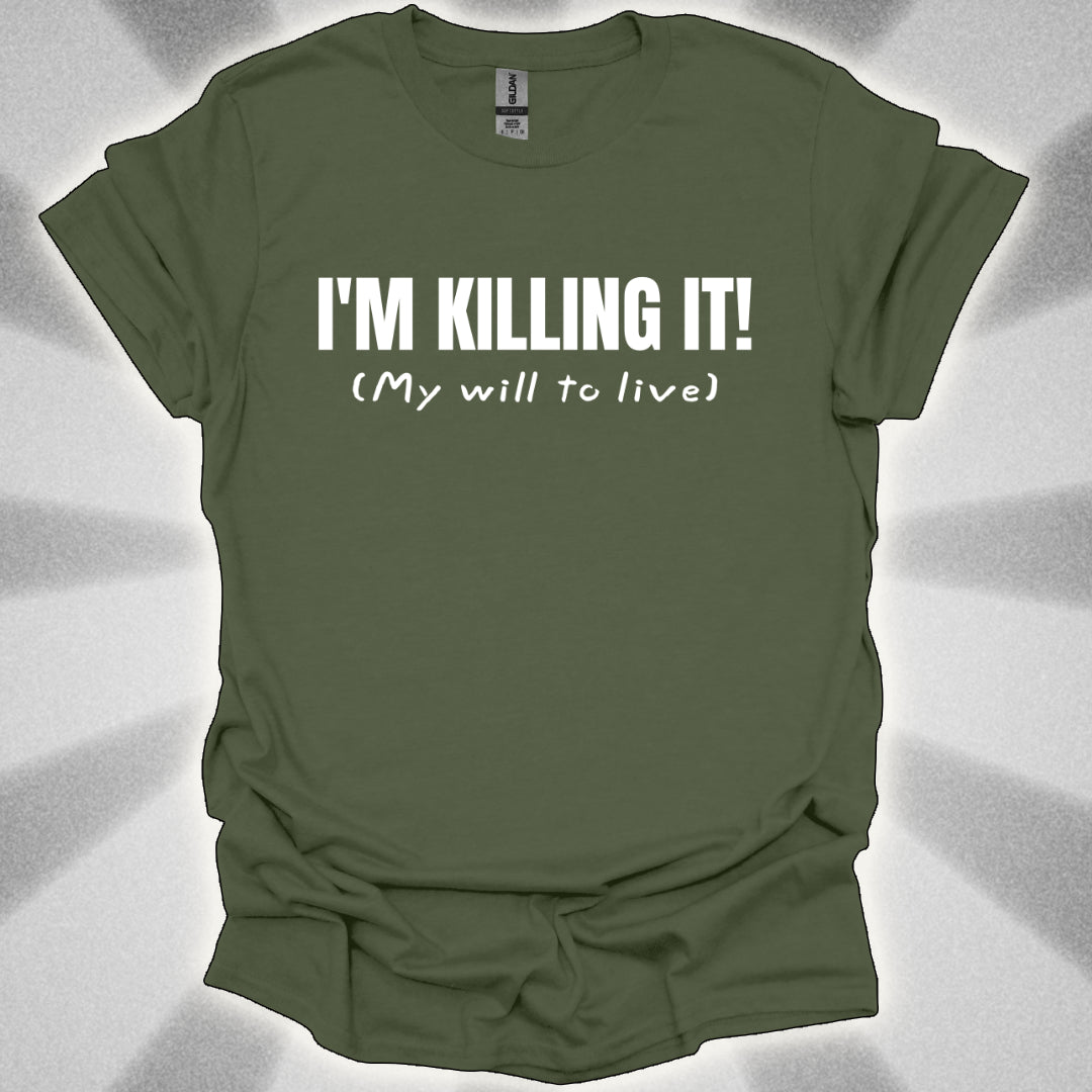 I’m Killing It (My will to live) Shirt