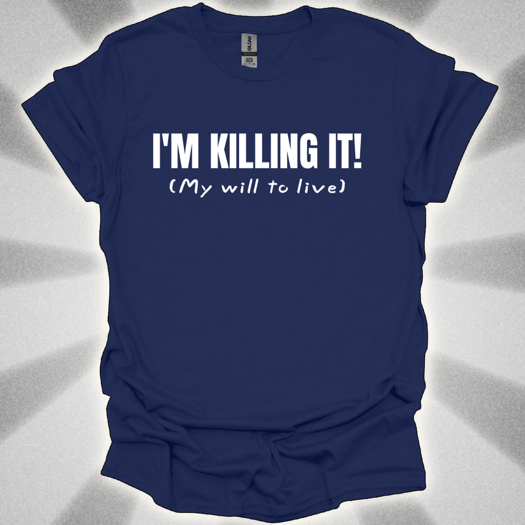 I’m Killing It (My will to live) Shirt