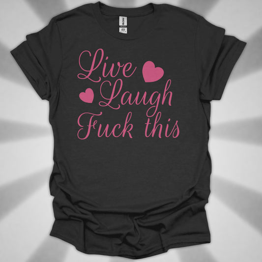 Live Laugh Fuck This Anti-Positivity Unisex T-Shirt