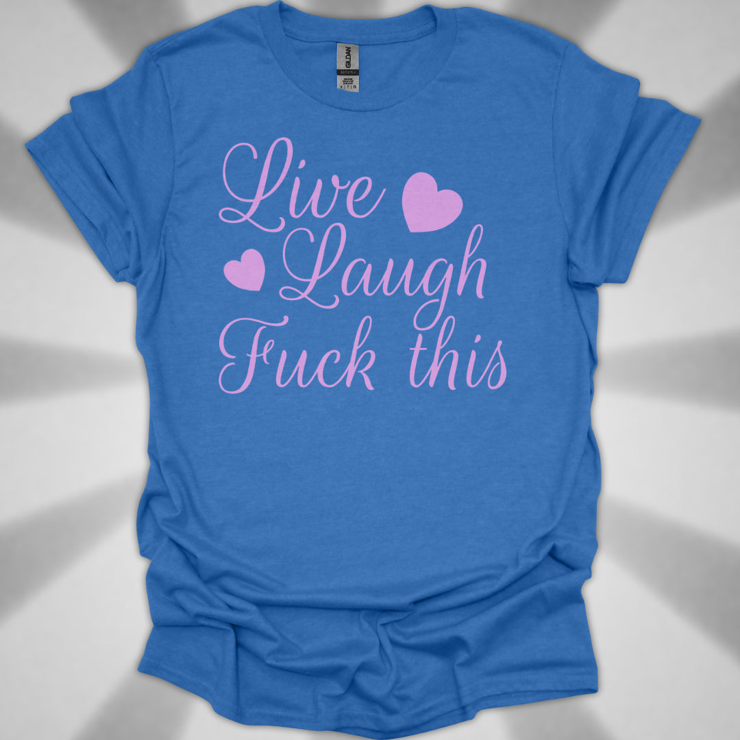 Live Laugh Fuck This Anti-Positivity Unisex T-Shirt