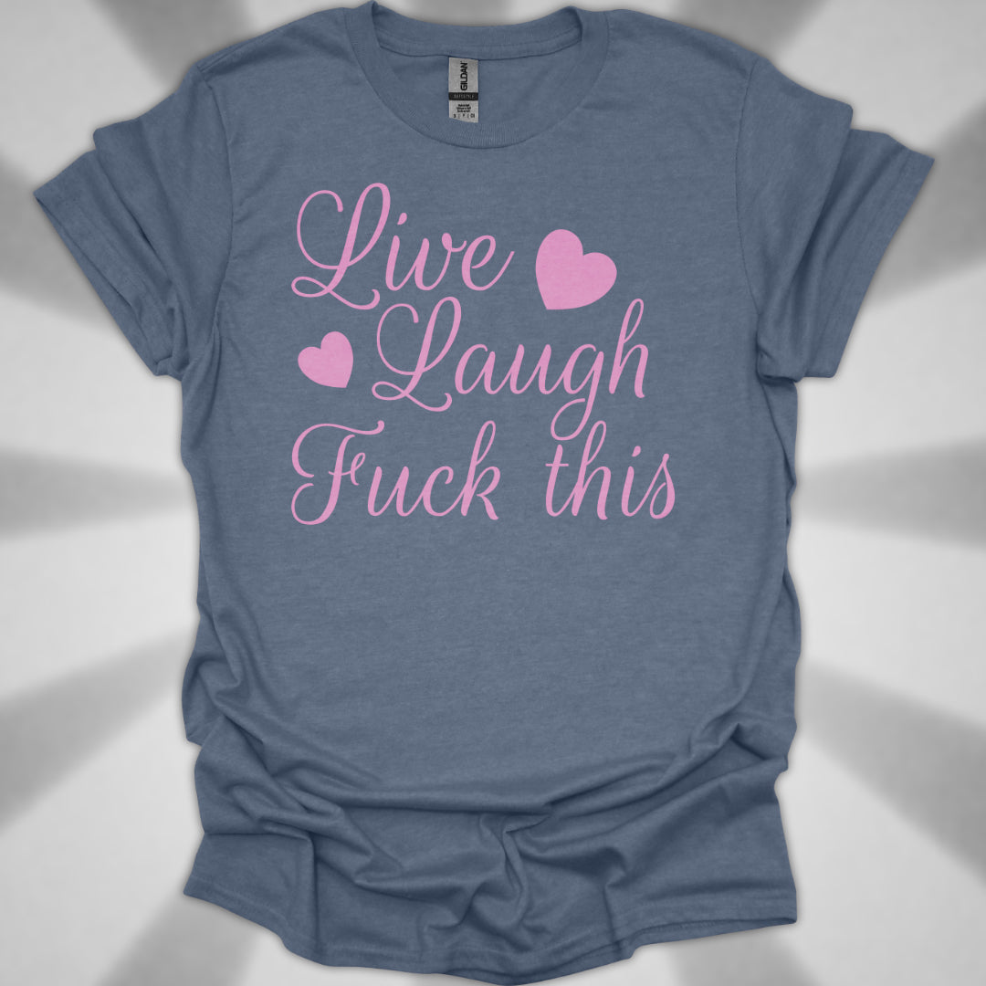 Live Laugh Fuck This Anti-Positivity Unisex T-Shirt