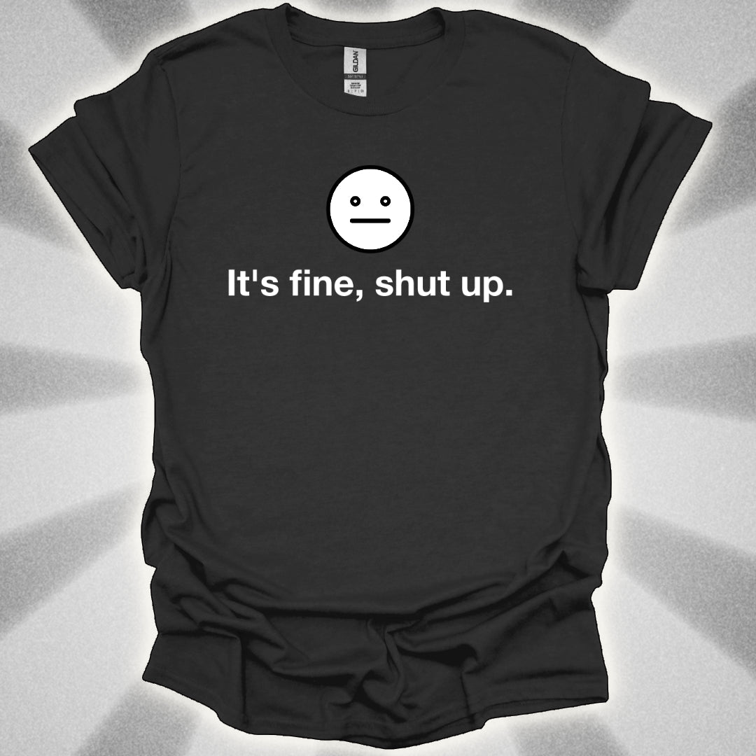 It’s Fine, Shut Up Neutral Face Logo Shirt
