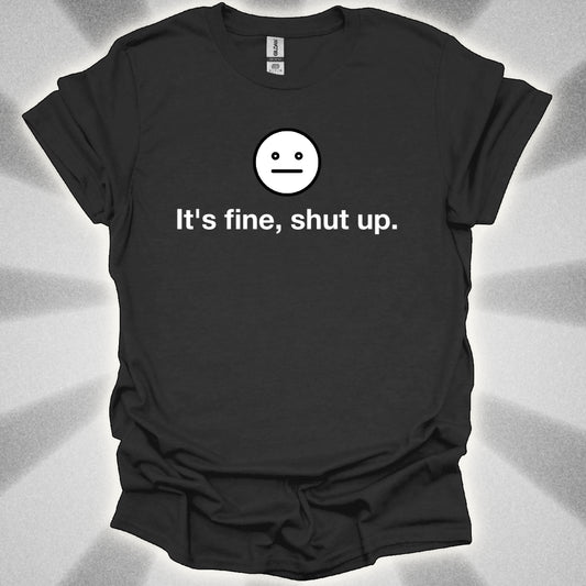 It’s Fine, Shut Up Neutral Face Logo Shirt