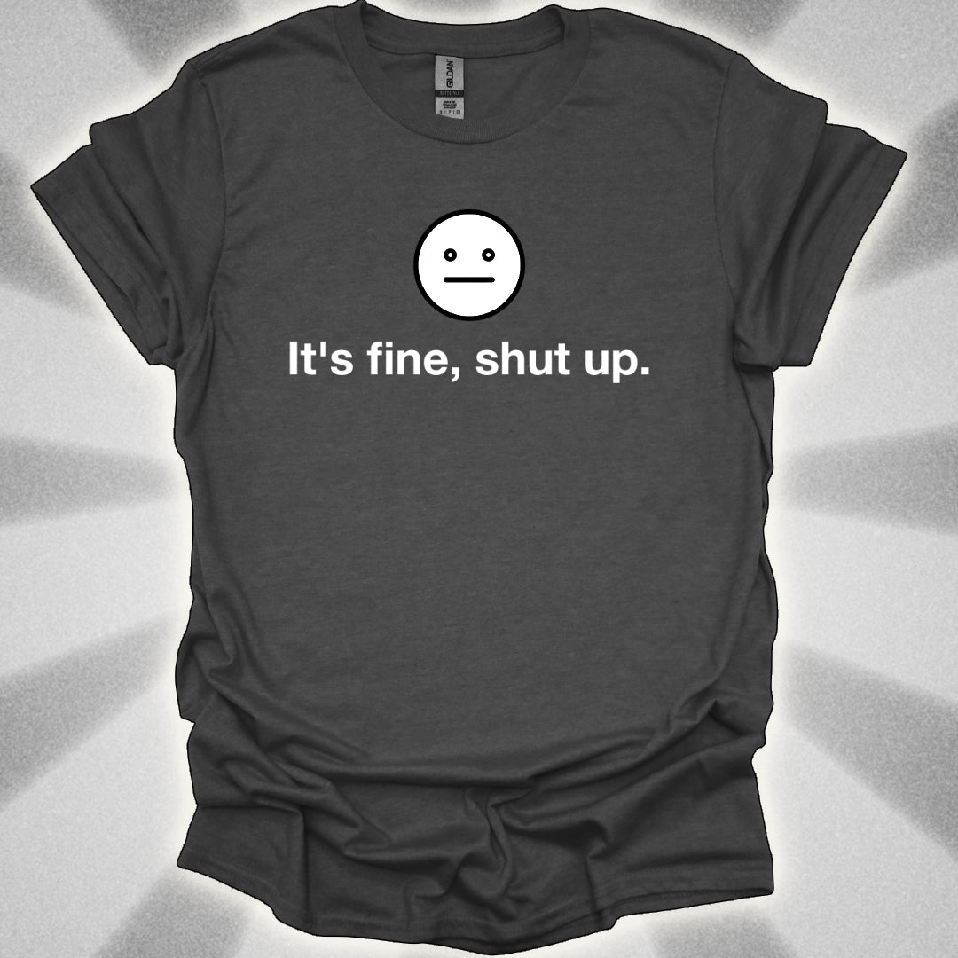 It’s Fine, Shut Up Neutral Face Logo Shirt