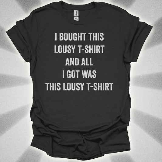 I Bought This Lousy T-Shirt, and All I Got Was This Lousy T-Shirt