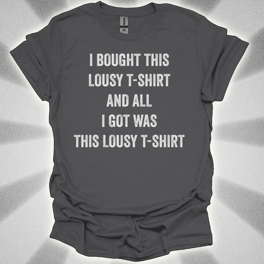 I Bought This Lousy T-Shirt, and All I Got Was This Lousy T-Shirt
