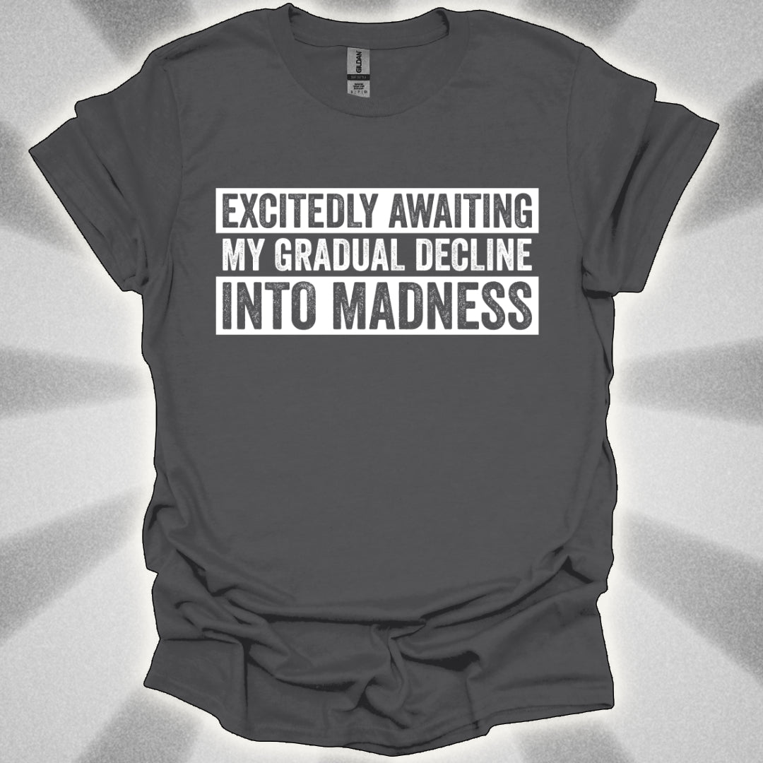 Excitedly Awaiting My Gradual Decline Into Madness Shirt