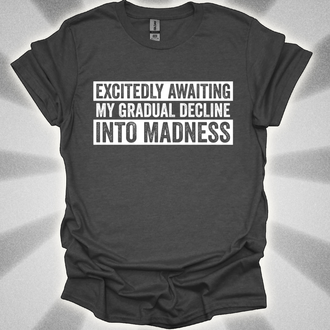 Excitedly Awaiting My Gradual Decline Into Madness Shirt