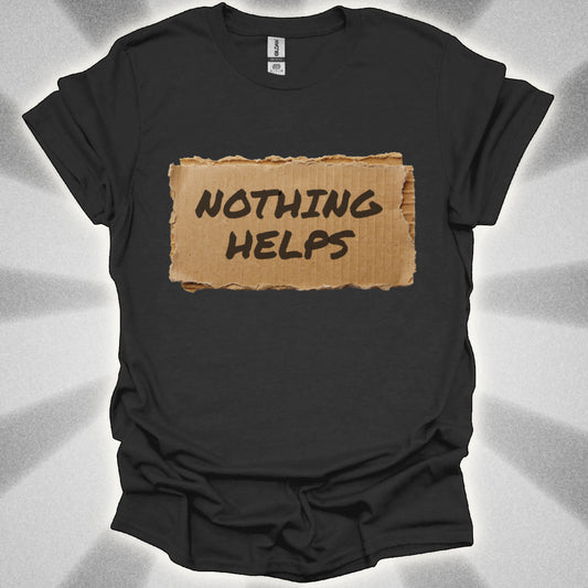Nothing Helps Cardboard Sign Tee