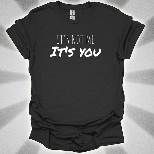 It’s Not Me, It’s You Tee