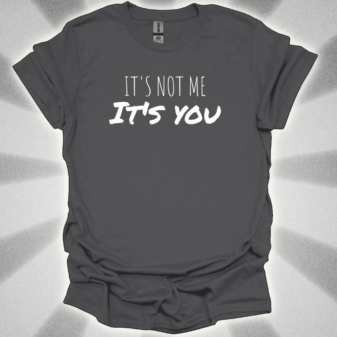 It’s Not Me, It’s You Tee