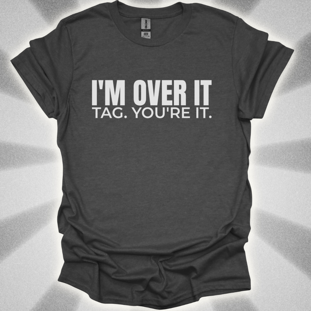 I’m Over It. Tag, You’re It Tee
