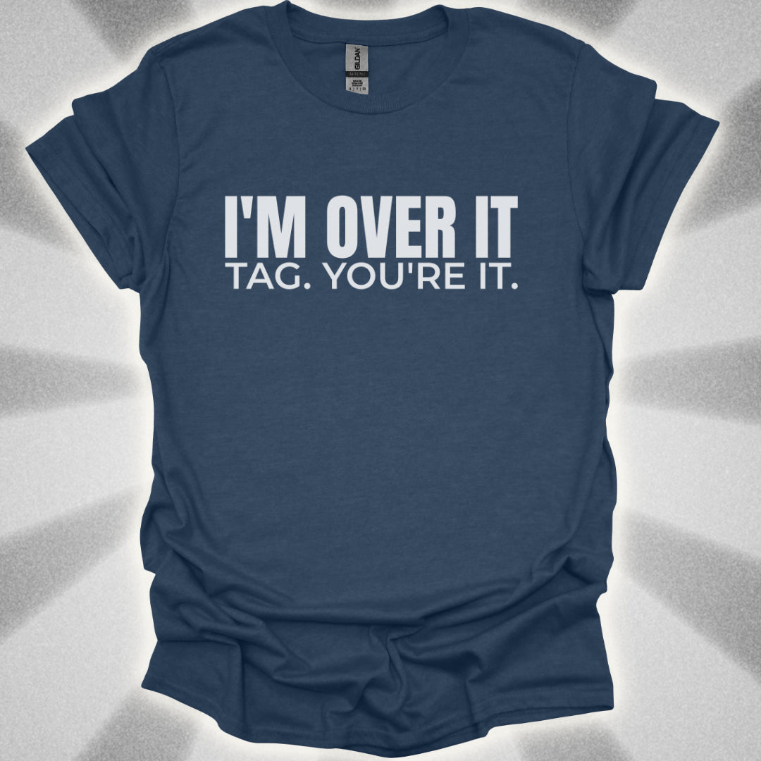 I’m Over It. Tag, You’re It Tee