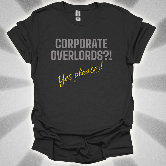 Corporate Overlords?! …Yes Please! Satirical Shirt