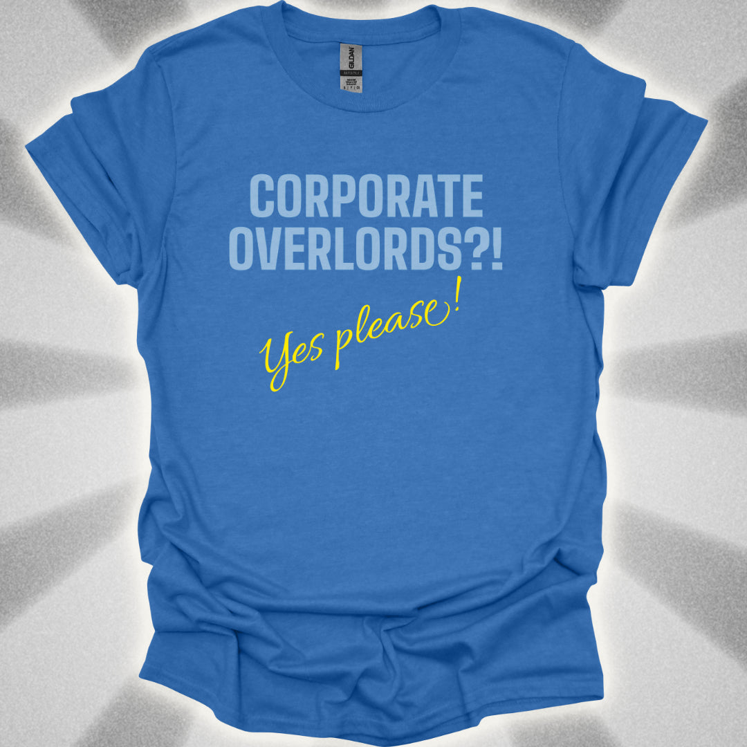 Corporate Overlords?! …Yes Please! Satirical Shirt