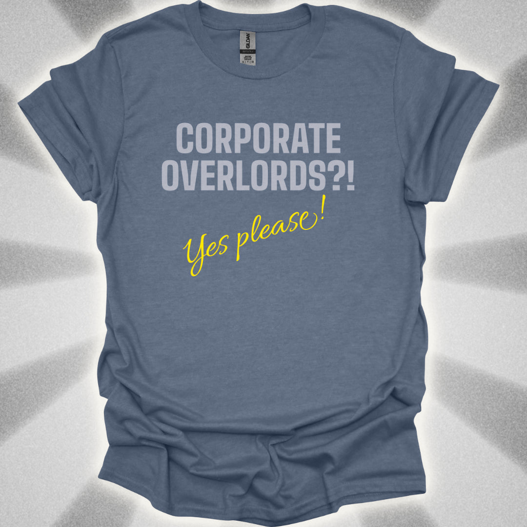 Corporate Overlords?! …Yes Please! Satirical Shirt