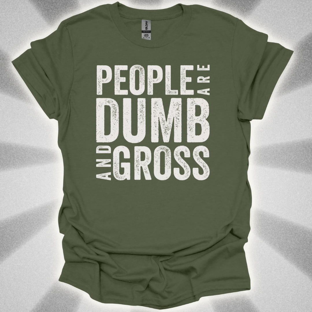 People Are Dumb and Gross Shirt