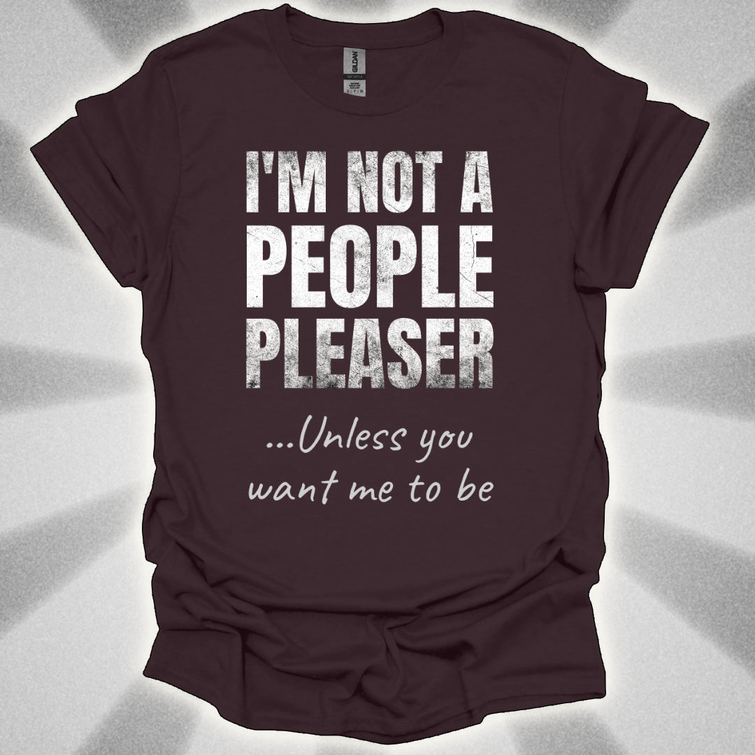 I’m Not a People Pleaser (unless you want me to be) t-shirt