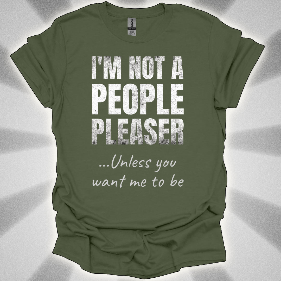 I’m Not a People Pleaser (unless you want me to be) t-shirt
